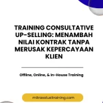 pelatihan CONSULTATIVE UP-SELLING: MENAMBAH NILAI KONTRAK TANPA MERUSAK KEPERCAYAAN KLIEN di bali